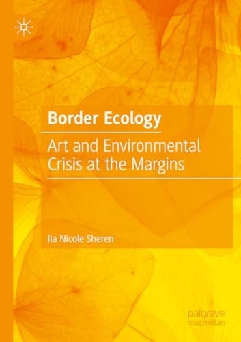 Border Ecology Art and Environmental Crisis at the Margins
