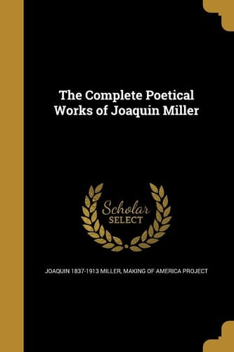 The Complete Poetical Works of Joaquin Miller