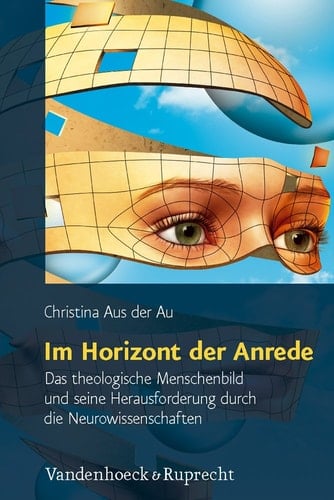 Im Horizont der Anrede das theologische Menschenbild und seine Herausforderung durch die Neurowissenschaften