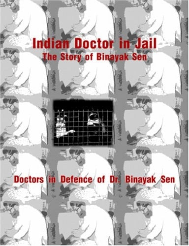 Indian Doctor in Jail The Story of Binayak Sen : a Report to the Nation