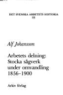 Arbetets delning: Stocka sågverk under omvandling 1856-1900 (Det Svenska arbetets historia) (Swedish Edition)