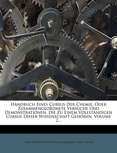 Handbuch Eines Cursus Der Chemie, Oder Zusammengeordnete Versuche Und Demonstrationen, Die Zu Einem Vollstandigen Cursus Dieser Wissenschaft Gehoren, (German Edition)