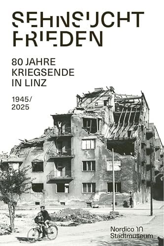 Sehnsucht Frieden 80 Jahre Kriegsende in Linz - 1945/2025