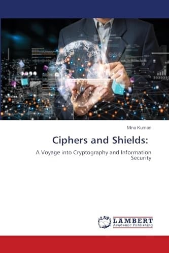 Ciphers and Shields:: A Voyage into Cryptography and Information Security