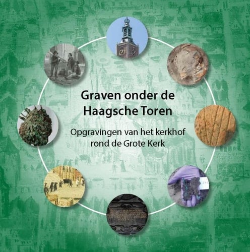 Graven onder de Haagsche Toren opgravingen van het kerkhof rond de Grote Kerk