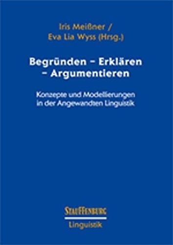 Begründen - Erklären - Argumentieren Konzepte und Modellierungen in der Angewandten Linguistik