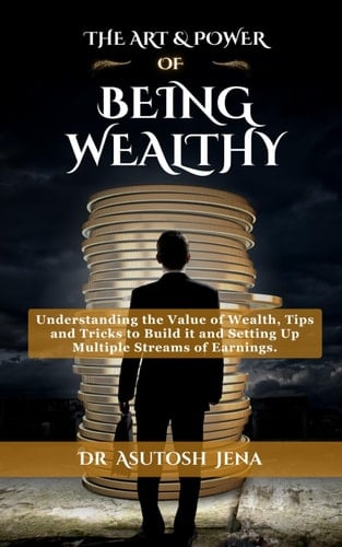 The Art & Power of Being Wealthy: Understanding the Value of Wealth, Tips & Tricks to Build Abundance of wealth from Scratch, Setting Up Multiple ... Legacy for Your Family (Art & Power Series)