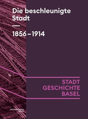 Die beschleunigte Stadt Basel 1856-1914