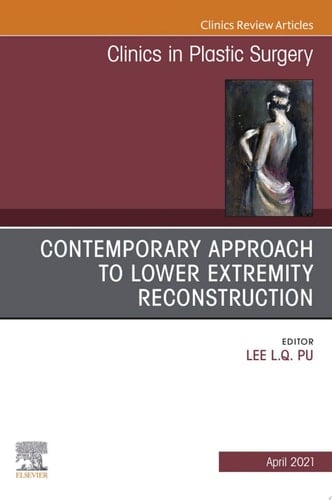 Contemporary Approach to Lower Extremity Reconstruction, An Issue of Clinics in Plastic Surgery