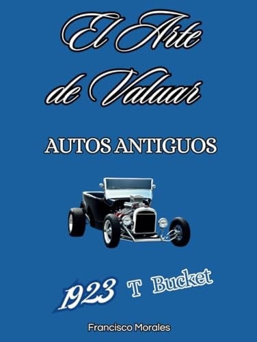 El arte de valuar autos antiguos: 1923 T Bucket (Spanish Edition)