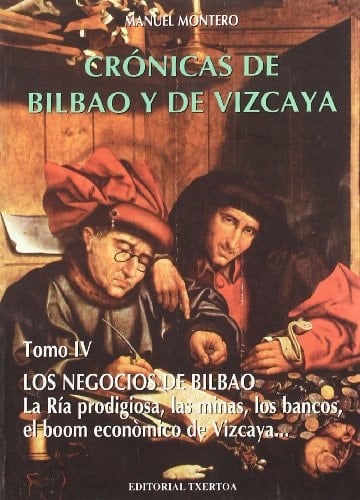 Cronicas De Bilbao Y De Vizcaya (Los Negocios De Bilbao: La Ria prodigiosa, las minas, los bancos, el boom economico de Vizcaya..., Tomo IV)
