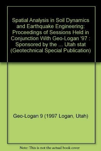 Spatial Analysis in Soil Dynamics and Earthquake Engineering: Proceedings of Sessions Held in Conjunction With Geo-Logan '97 : Sponsored by the ... Utah stat (Geotechnical Special Publication)