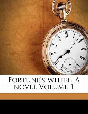 Fortune's wheel. A novel Volume 1