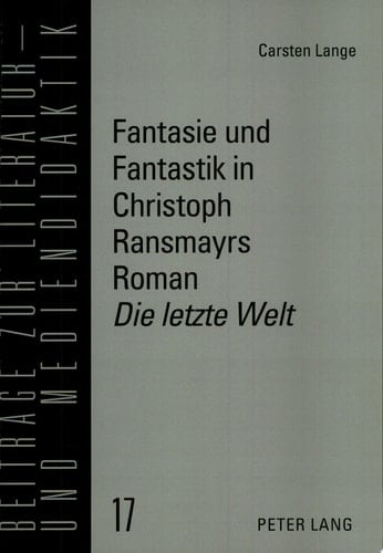 Fantasie und Fantastik in Christoph Ransmayrs Roman Die letzte Welt ein Unterrichtsmodell für den Deutschunterricht in der Oberstufe