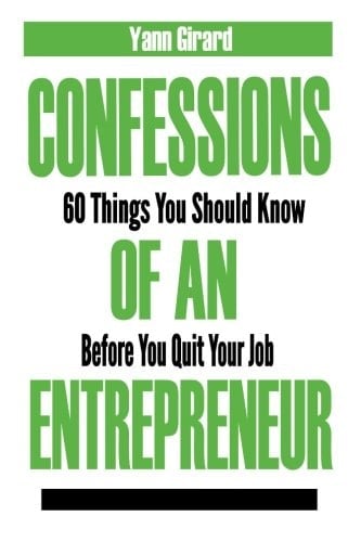 Confessions of an Entrepreneur 60 Things You Should Know Before You Quit Your Job