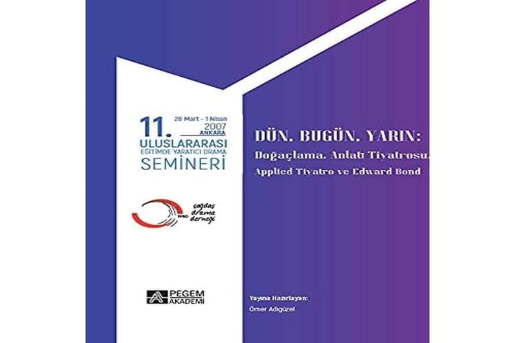 11. Uluslararasi Egitimde Yaratici Drama Semineri 28 Mart - 1 Nisan 2007: "Dün, Bugün, Yarin" Dogaçlama, Anlati Tiyatrosu