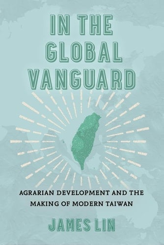 In the Global Vanguard Agrarian Development and the Making of Modern Taiwan
