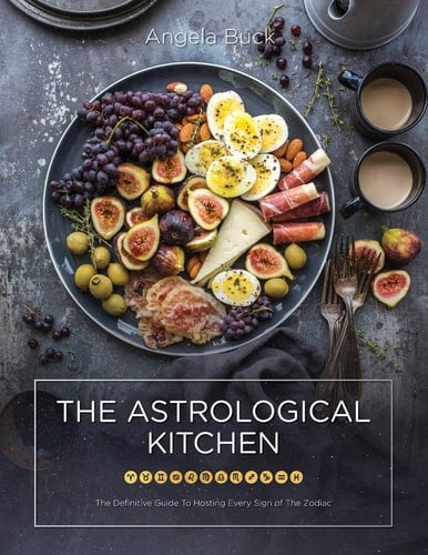 The Astrological Kitchen The Definitive Guide To Hosting Every Sign of The Zodiac