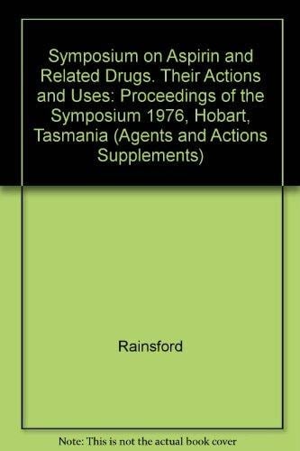 Symposium on Aspirin and Related Drugs. Their Actions and Uses Proceedings of the Symposium 1976, Hobart, Tasmania