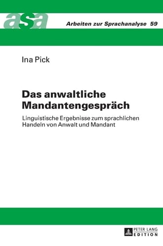 Das anwaltliche Mandantengespräch linguistische Ergebnisse zum sprachlichen Handeln von Anwalt und Mandant