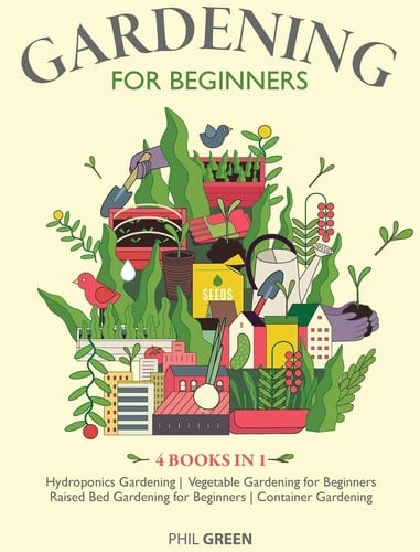 Gardening for Beginners 4 BOOKS in 1 Hydroponics Gardening, Vegetable Gardening for Beginners, Raised Bed Gardening for Beginners, Container Gardening