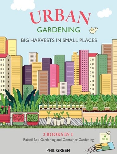 Urban Gardening 2 BOOKS IN 1: Raised Bed Gardening And Container Gardening