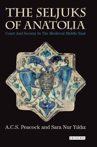 The Seljuks of Anatolia Court and Society in the Medieval Middle East