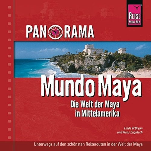 Mundo Maya die Welt der Maya in Mittelamerika ; [unterwegs auf den schönsten Reiserouten in der Welt der Maya]