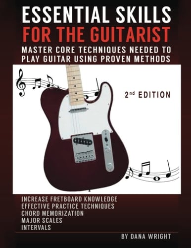 Essential Skills for the Guitarist: Master Core Techniques Needed to Play Guitar Using Proven Methods
