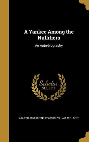 A Yankee Among the Nullifiers An Auto-Biography