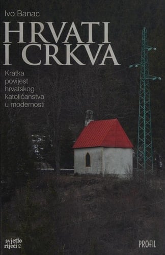 Hrvati i crkva Kratka povijest hrvatskog katoličanstva u modernosti