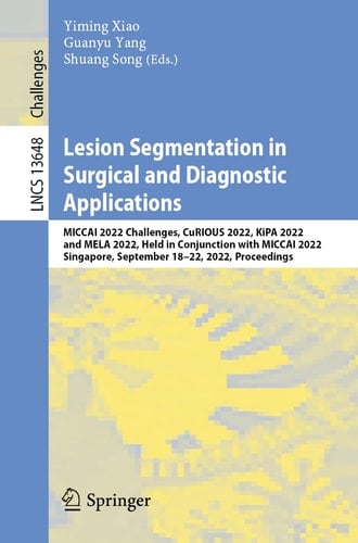 Lesion Segmentation in Surgical and Diagnostic Applications MICCAI 2022 Challenges, CuRIOUS 2022, KiPA 2022 and MELA 2022, Held in Conjunction with MICCAI 2022, Singapore, September 18–22, 2022, Proceedings