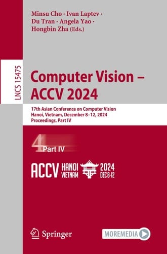 Computer Vision - ACCV 2024 17th Asian Conference on Computer Vision, Hanoi, Vietnam, December 8-12, 2024, Proceedings, Part IV