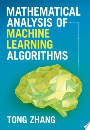 Mathematical Analysis of Machine Learning Algorithms