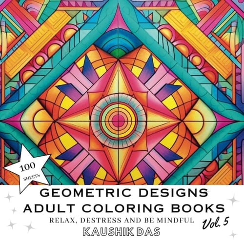 Geometric Designs And Patterns - Adult Coloring Book [Volume 5]: Fun Activity Coloring Pages For Relaxing, Destressing, and Mindfulness - Contains 100 ... Designs And Patterns - Adult Coloring Books)