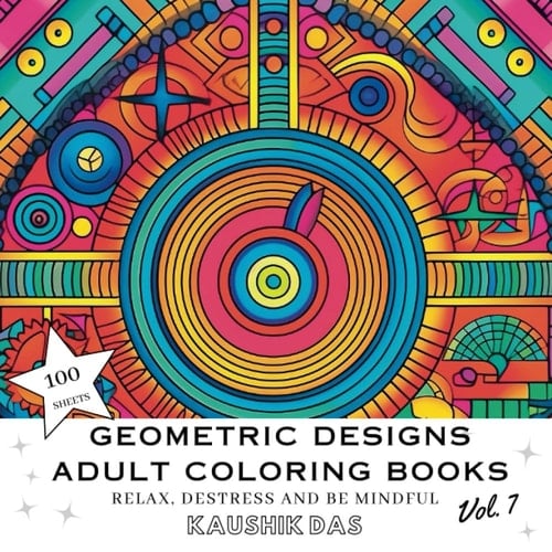Geometric Designs And Patterns - Adult Coloring Book [Volume 7]: Fun Activity Coloring Pages For Relaxing, Destressing, and Mindfulness - Contains 100 ... Designs And Patterns - Adult Coloring Books)