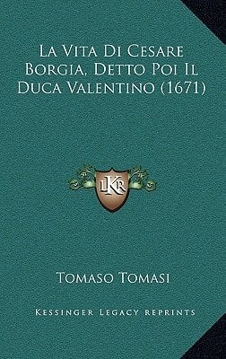 La Vita Di Cesare Borgia, Detto Poi Il Duca Valentino (1671) (French Edition)