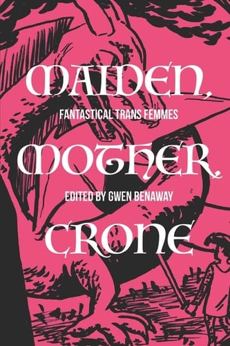 Maiden, Mother, Crone Fantastical Trans Femmes