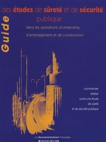 Guide des études de sûreté et de sécurité publique dans les opérations d'urbanisme, d'aménagement et de construction comment commander, réaliser et suivre une étude de sûreté et de sécurité publique ?