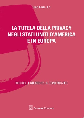 La tutela della privacy negli Stati Uniti d'America e in Europa modelli giuridici a confronto