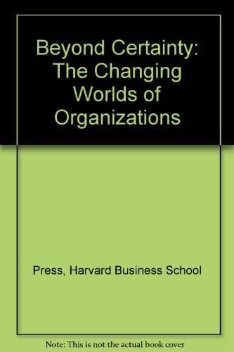 Beyond Certainty The Changing Worlds of Organizations
