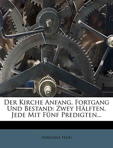 Der Kirche Anfang, Fortgang und Bestand: erste Haelfte, zweyte Auflage (German Edition)