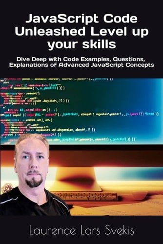 JavaScript Code Unleashed Level up your skills: Dive Deep with Code Examples, Questions and Explanations of Advanced JavaScript Concepts (Power Up your Coding Skills)