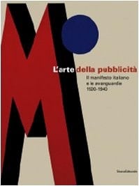 L'arte della pubblicità. Il manifesto italiano e le avanguardie (1920-1940). Catalogo della mostra (Forlì, 21 settembre-30 novembre 2008; Roma, febbraio-maggio 2009)