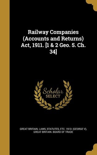 Railway Companies (Accounts and Returns) Act, 1911. [1 & 2 Geo. 5. Ch. 34]