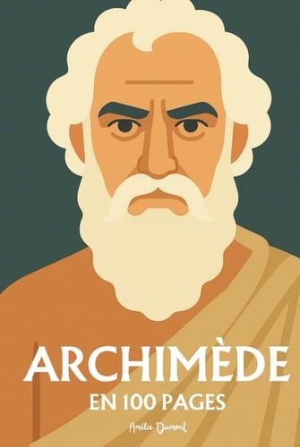 Archimède: l'essentiel de ses travaux en 100 pages (French Edition)
