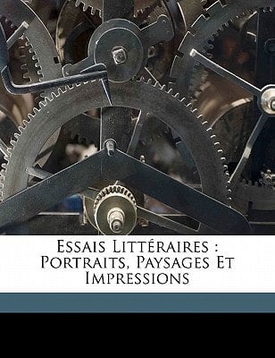 Essais littéraires: portraits, paysages et impressions (French Edition)