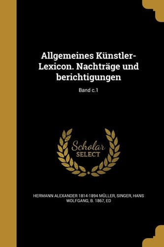 Allgemeines Kunstler-Lexicon. Nachtrage Und Berichtigungen; Band C.1
