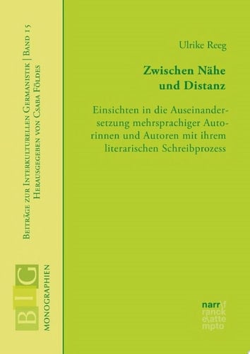 Zwischen Nähe und Distanz Einsichten in die Auseinandersetzung mehrsprachiger Autorinnen und Autoren mit ihrem literarischen Schreibprozess