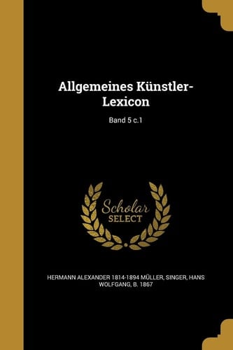 Allgemeines Kunstler-Lexicon; Band 5 C. 1